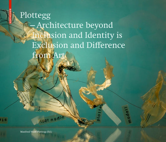 Book cover of: Plottegg – Architecture Beyond Inclusion and Identity is Exclusion and Difference from Art. By: Manfred Wolff-Plottegg