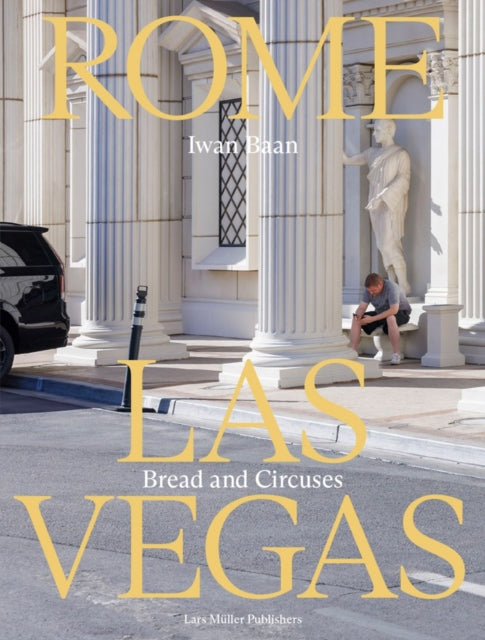 Book cover of: Iwan Baan: Rome - Las Vegas: Bread and Circuses. By: Iwan Baan