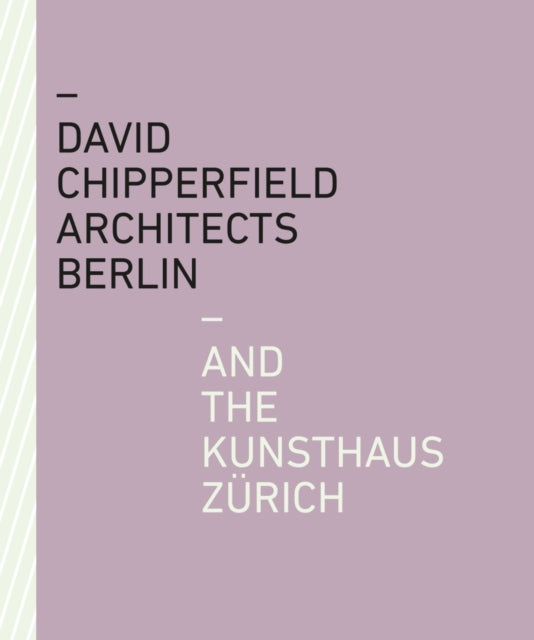 Book cover of: David Chipperfield Architects Berlin and the Kunsthaus Zurich. By: KUNSTHAUS ZURICH