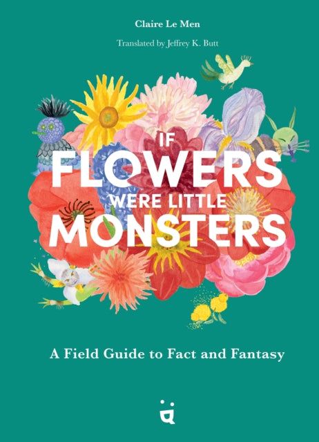 Book cover of: If Flowers Were Little Monsters. By: Claire Le Men
