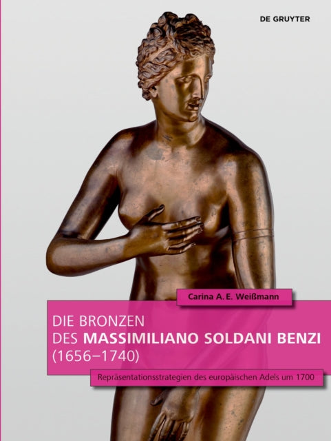 Book cover of: Die Bronzen Des Massimiliano Soldani Benzi (1656–1740). By: Carina A. E. Weißmann