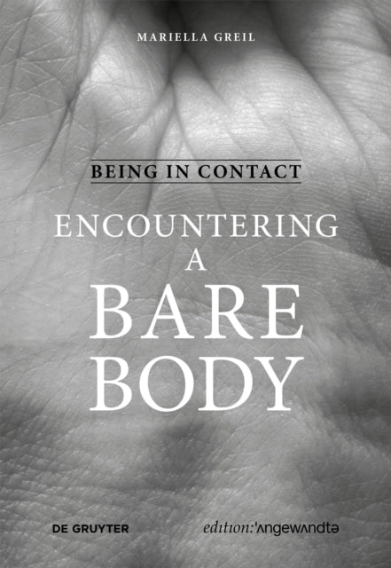Book cover of: Being in Contact: Encountering a Bare Body. By: Mariella Greil