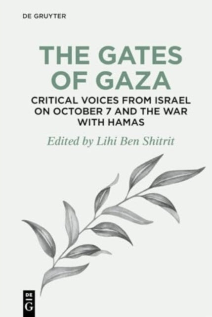 Book cover of: Gates of Gaza: Critical Voices from Israel on October 7 and the War with Hamas. By: Lihi Ben Shitrit