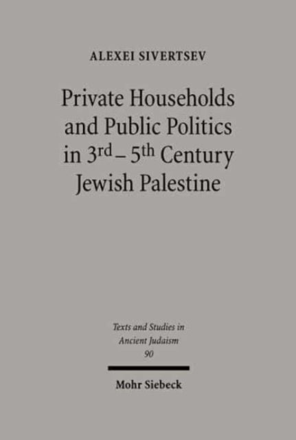 Book cover of: Private Households and Public Politics in 3rd-5th Century Jewish Palestine. By: Alexei Sivertsev