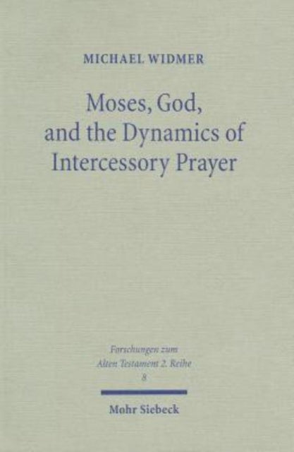 Book cover of: Moses, God, and the Dynamics of Intercessory Prayer. By: Michael Widmer