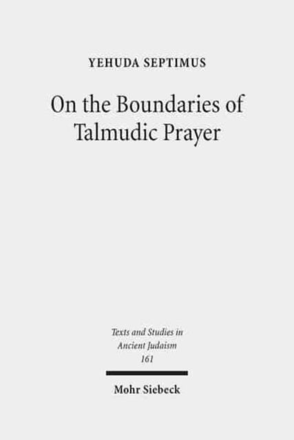 Book cover of: On the Boundaries of Talmudic Prayer. By: Yehuda Septimus