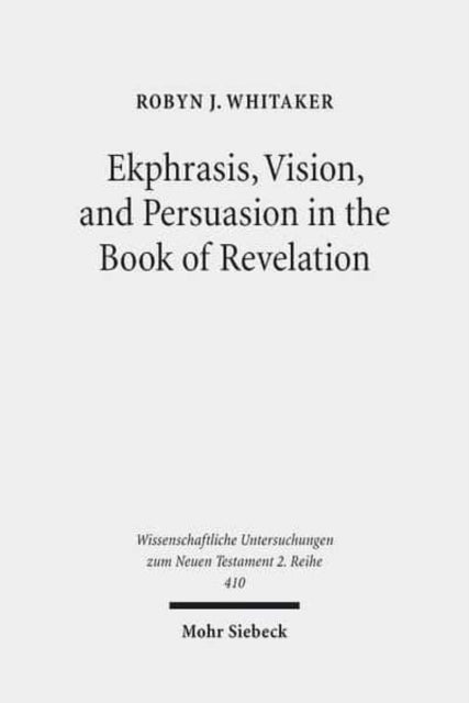 Book cover of: Ekphrasis, Vision, and Persuasion in the Book of Revelation. By: Robyn J. Whitaker