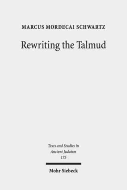 Book cover of: Rewriting the Talmud. By: Marcus Mordecai Schwartz