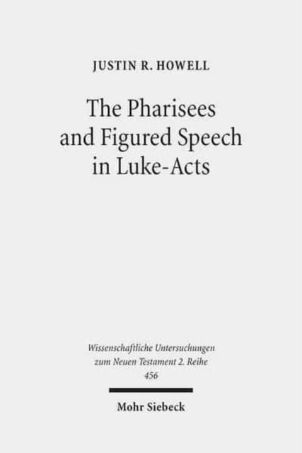 Book cover of: Pharisees and Figured Speech in Luke-Acts. By: Justin R. Howell