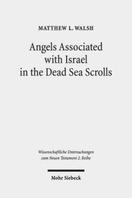 Book cover of: Angels Associated with Israel in the Dead Sea Scrolls. By: Matthew L. Walsh
