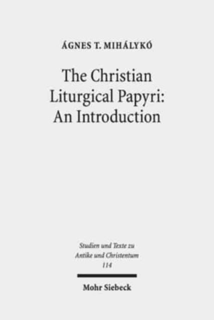 Book cover of: Christian Liturgical Papyri: An Introduction. By: Ágnes T. Mihálykó