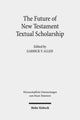 Book cover of: Future of New Testament Textual Scholarship. By: Garrick V. Allen