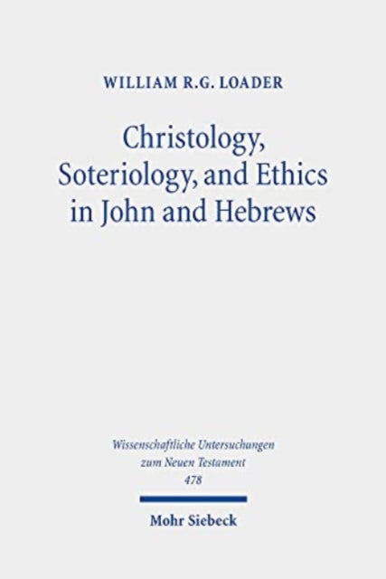Book cover of: Christology, Soteriology, and Ethics in John and Hebrews. By: William R. G. Loader