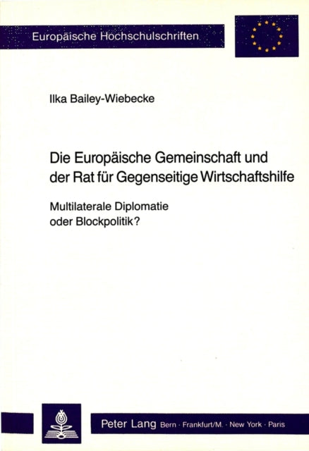 Book cover of: Die Europaeische Gemeinschaft und der Rat fuer Gegenseitige Wirtschaftshilfe - Multilaterale Diplomatie oder Blockpolitik?