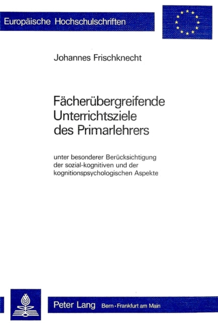 Book cover of: Faecheruebergreifende Unterrichtsziele des Primarlehrers. By: Johannes Frischknecht