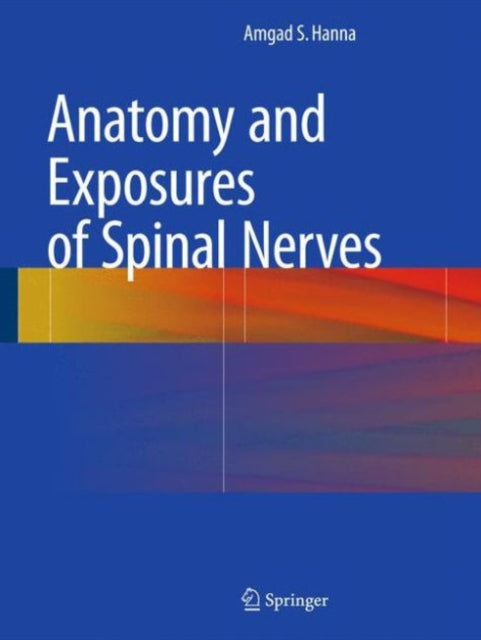 Book cover of: Anatomy and Exposures of Spinal Nerves. By: Amgad S. Hanna