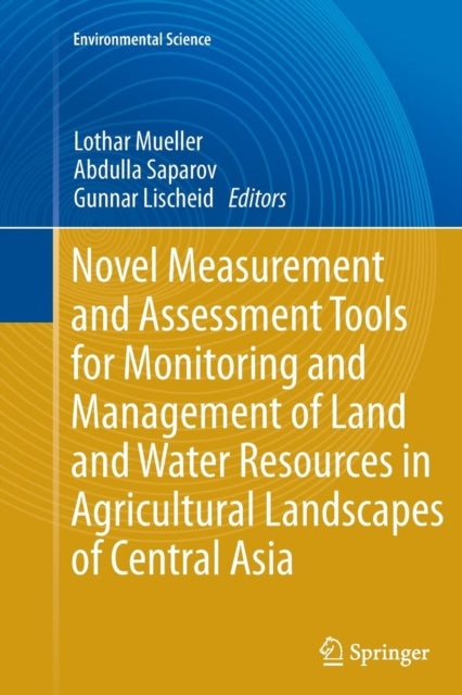 Book cover of: Novel Measurement and Assessment Tools for Monitoring and Management of Land and Water Resources in Agricultural Landscapes of Central Asia. By: Lothar Mueller