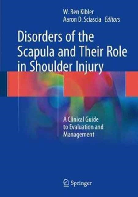 Book cover of: Disorders of the Scapula and Their Role in Shoulder Injury. By: W. Ben Kibler