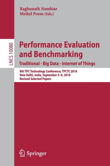 Book cover of: Performance Evaluation and Benchmarking. Traditional - Big Data - Internet of Things. By: Raghunath Nambiar