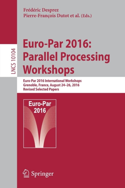 Book cover of: Euro-Par 2016: Parallel Processing Workshops. By: Frédéric Desprez