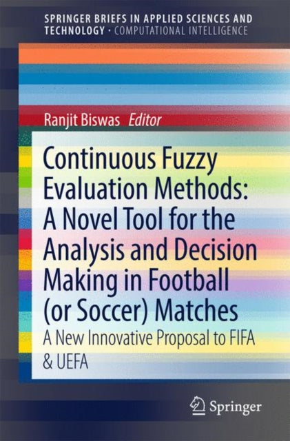 Book cover of: Continuous Fuzzy Evaluation Methods: A Novel Tool for the Analysis and Decision Making in Football (or Soccer) Matches. By: Ranjit Biswas