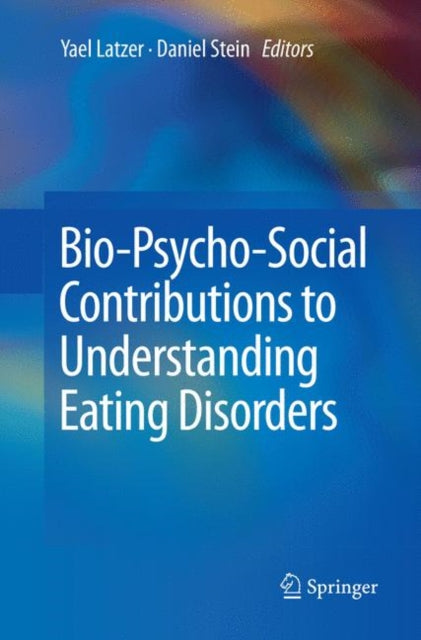 Book cover of: Bio-Psycho-Social Contributions to Understanding Eating Disorders. By: Yael Latzer