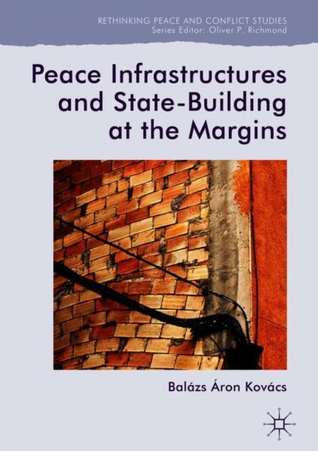 Book cover of: Peace Infrastructures and State-Building at the Margins. By: Balázs Áron Kovács