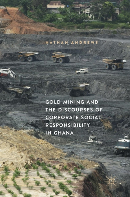 Book cover of: Gold Mining and the Discourses of Corporate Social Responsibility in Ghana. By: Nathan Andrews