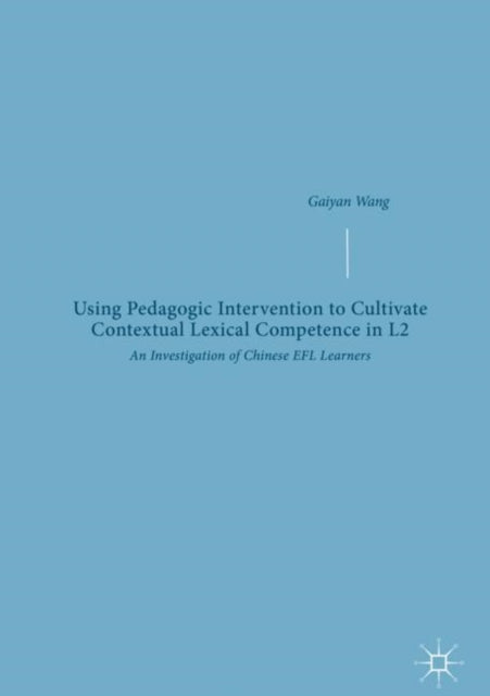 Book cover of: Using Pedagogic Intervention to Cultivate Contextual Lexical Competence in L2. By: Gaiyan Wang
