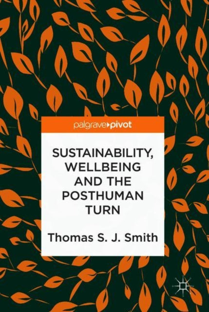 Book cover of: Sustainability, Wellbeing and the Posthuman Turn. By: Thomas S. J. Smith