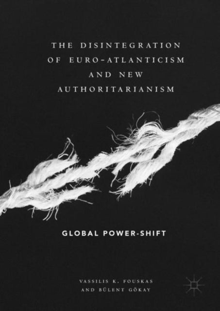 Book cover of: Disintegration of Euro-Atlanticism and New Authoritarianism. By: Vassilis K. Fouskas