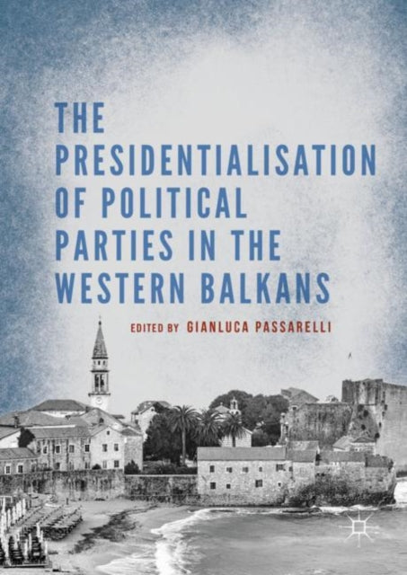 Book cover of: Presidentialisation of Political Parties in the Western Balkans. By: Gianluca Passarelli