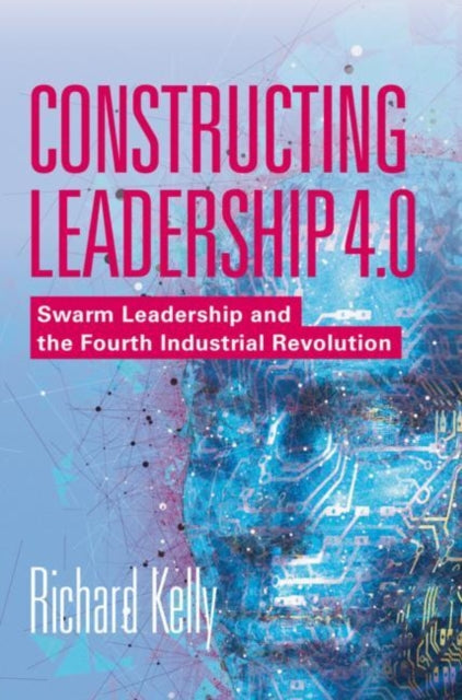 Book cover of: Constructing Leadership 4.0. By: Kelly, Richard
