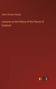 Book cover of: Lectures on the History of the Church of Scotland