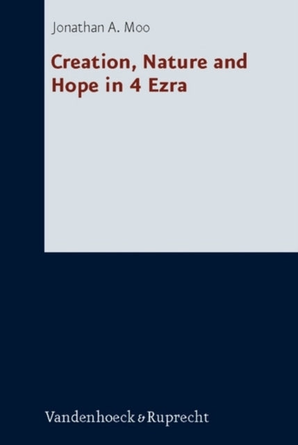 Book cover of: Creation, Nature and Hope in 4 Ezra. By: Jonathan A. Moo