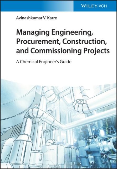 Book cover of: Managing Engineering, Procurement, Construction, and Commissioning Projects. By: Avinashkumar V. Karre