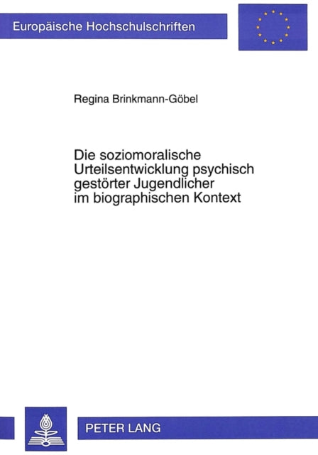 Book cover of: Die soziomoralische Urteilsentwicklung psychisch gestoerter Jugendlicher im biographischen Kontext
