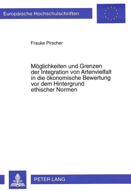 Book cover of: Moeglichkeiten und Grenzen der Integration von Artenvielfalt in die oekonomische Bewertung vor dem Hintergrund ethischer Normen