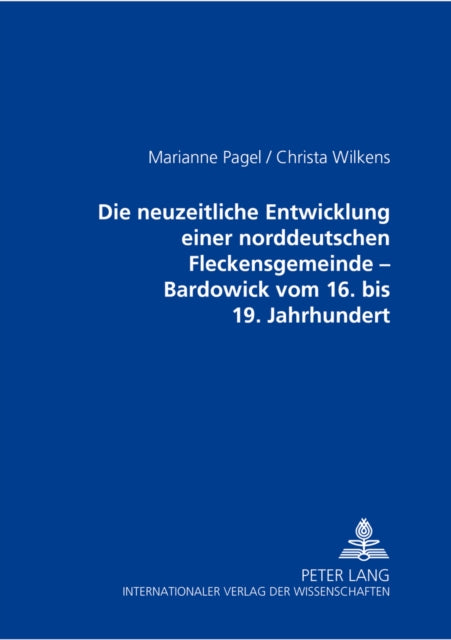 Book cover of: Die Neuzeitliche Entwicklung Einer Norddeutschen Fleckensgemeinde - Bardowick Vom 16. Bis 19. Jahrhundert. By: Marianne Pagel