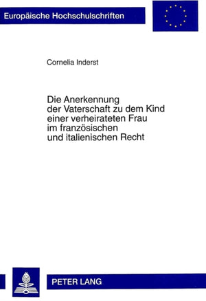 Die Anerkennung der Vaterschaft zu dem Kind einer verheirateten Frau im franzoesischen und italienischen Recht