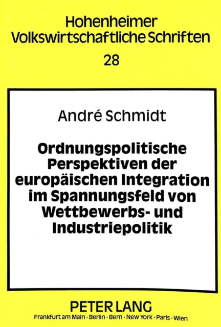 Book cover of: Ordnungspolitische Perspektiven der europaeischen Integration im Spannungsfeld von Wettbewerbs- und Industriepolitik. By: Andre Schmidt