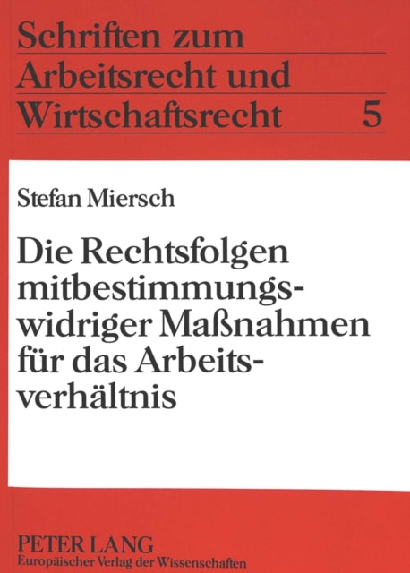 Book cover of: Die Rechtsfolgen mitbestimmungswidriger Manahmen fuer das Arbeitsverhaeltnis