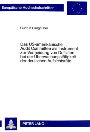 Us-Amerikanische Audit Committee ALS Instrument Zur Vermeidung Von Defiziten Bei Der Ueberwachungstaetigkeit Der Deutschen Aufsichtsraete