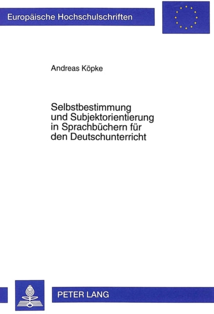 Book cover of: Selbstbestimmung und Subjektorientierung in Sprachbuechern fuer den Deutschunterricht. By: Andreas Kopke