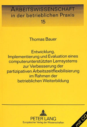 Entwicklung, Implementierung und Evaluation eines computerunterstuetzten Lernsystems zur Verbesserung der partizipativen Arbeitszeitflexibilisierung im Rahmen der betrieblichen Weiterbildung