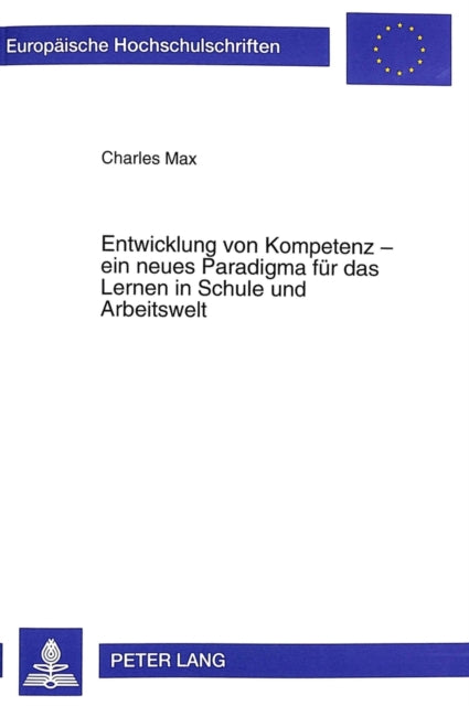Book cover of: Entwicklung von Kompetenz - ein neues Paradigma fuer das Lernen in Schule und Arbeitswelt. By: Charles Max