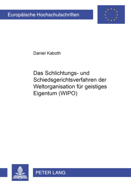 Book cover of: Schlichtungs- Und Schiedsgerichtsverfahren Der Weltorganisation Fuer Geistiges Eigentum (Wipo). By: Daniel Kaboth