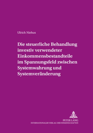 Die steuerliche Behandlung investiv verwendeter Einkommensbestandteile im Spannungsfeld zwischen Systemwahrung und Systemveraenderung