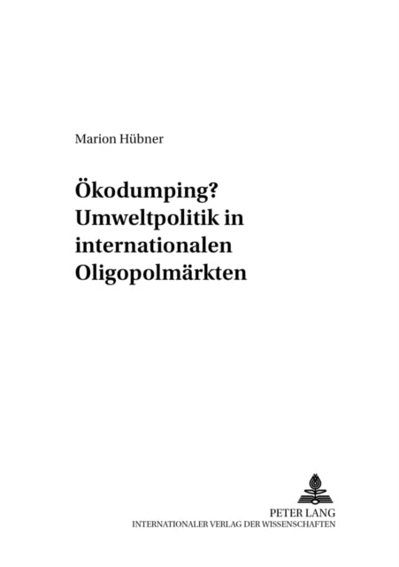 Book cover of: Oekodumping? Umweltpolitik in internationalen Oligopolmaerkten. By: Marion Hübner