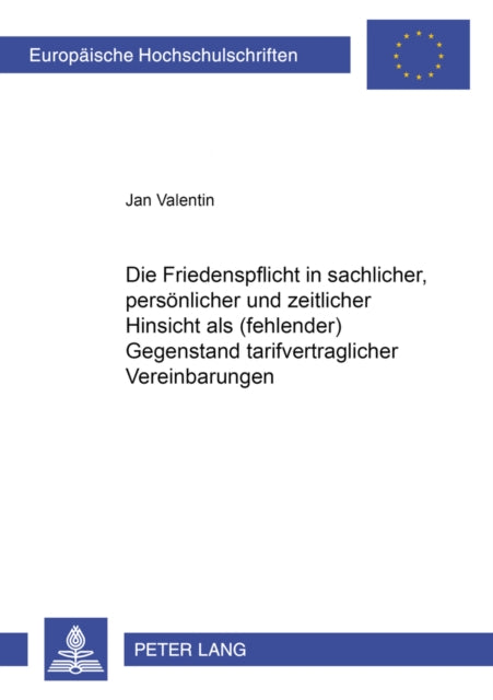 Book cover of: Die Friedenspflicht in Sachlicher, Persoenlicher Und Zeitlicher Hinsicht ALS (Fehlender) Gegenstand Tarifvertraglicher Vereinbarungen. By: Jan Valentin